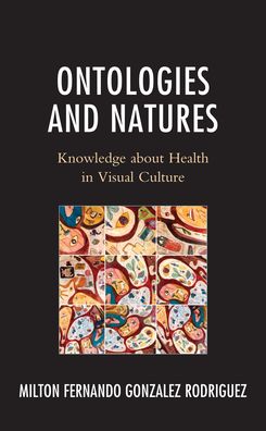 Cover for Milton Fernando Gonzalez Rodriguez · Ontologies and Natures: Knowledge about Health in Visual Culture (Hardcover Book) (2022)