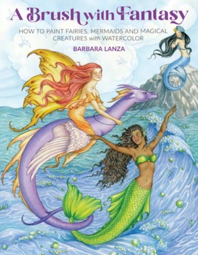 Cover for Barbara Lanza · A Brush with Fantasy: How to Paint Fairies, Mermaids and Magical Creatures with Watercolor (Paperback Book) (2022)