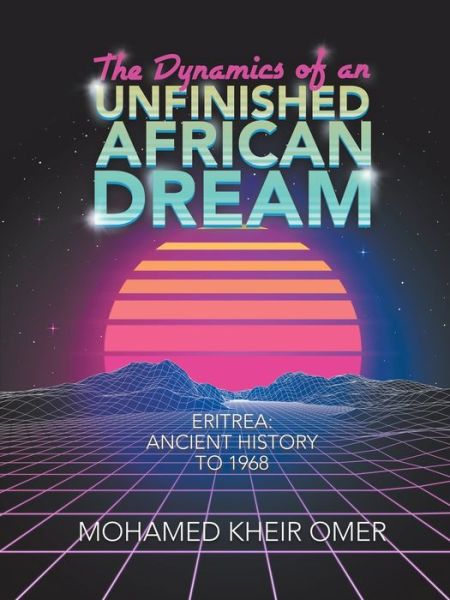 Cover for Mohamed Kheir Omer · The Dynamics of an Unfinished African Dream: Eritrea: Ancient History to 1968 (Paperback Book) (2020)