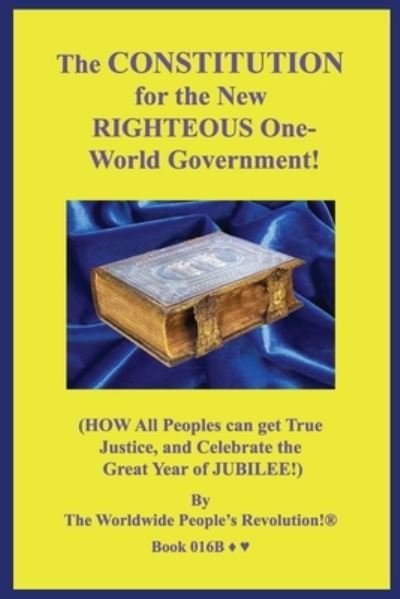 The CONSTITUTION for the New RIGHTEOUS One-World Government! - Worldwide People Revolution! - Bøker - Independently Published - 9781703433494 - 28. oktober 2019