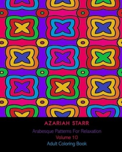 Arabesque Patterns For Relaxation Volume 10 - Azariah Starr - Books - Blurb - 9781715649494 - June 26, 2024
