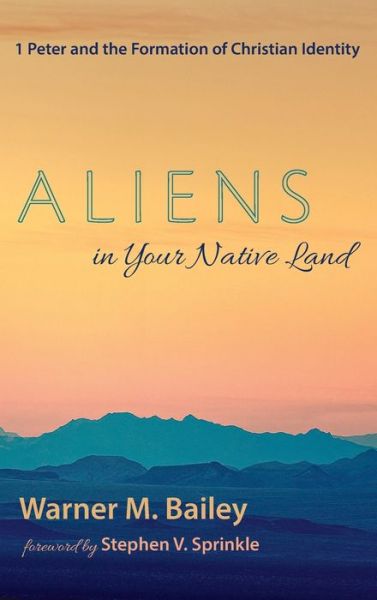 Cover for Warner M Bailey · Aliens in Your Native Land: 1 Peter and the Formation of Christian Identity (Hardcover Book) (2020)
