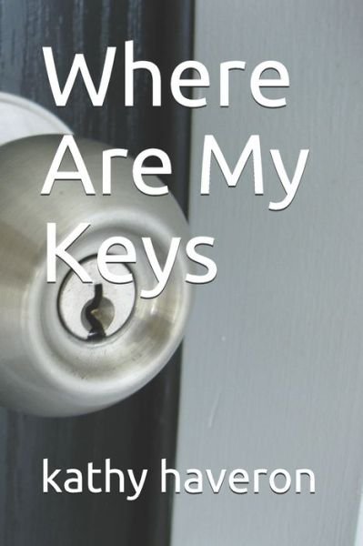 Where Are My Keys - Kathy Haveron - Books - Createspace Independent Publishing Platf - 9781729554494 - October 25, 2018