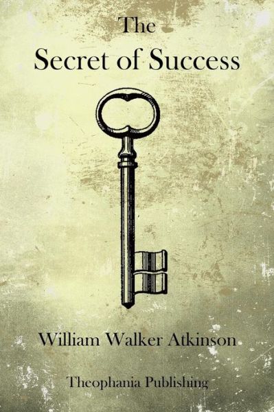 The Secret of Success - William Walker Atkinson - Books - Theophania Publishing - 9781770833494 - September 9, 2011