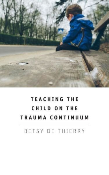Cover for Betsy de Thierry · Teaching the Child on the Trauma Continuum (Paperback Bog) (2015)