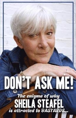 Cover for Sheila Steafel · Don't Ask Me: The Enigma of why Sheila steafel is attracted to Bastards! (Paperback Book) (2020)