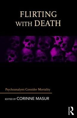 Flirting with Death: Psychoanalysts Consider Mortality - Corinne Masur - Books - Taylor & Francis Ltd - 9781782205494 - February 28, 2018