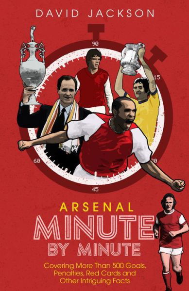 Cover for David Jackson · Arsenal Fc Minute by Minute: The Gunners' Most Historic Moments (Hardcover bog) (2020)