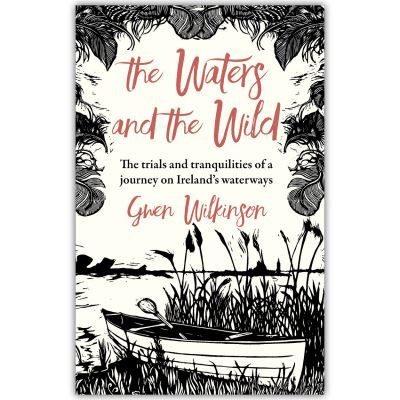 Cover for Gwen Wilkinson · The Waters and the Wild: The Trials and Tranquilities of a Journey on Ireland's Waterways (Paperback Bog) (2023)