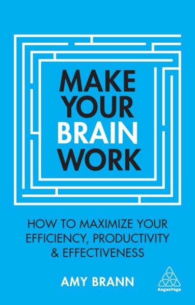 Make Your Brain Work: How to Maximize Your Efficiency, Productivity and Effectiveness - Amy Brann - Książki - Kogan Page Ltd - 9781789660494 - 3 stycznia 2020