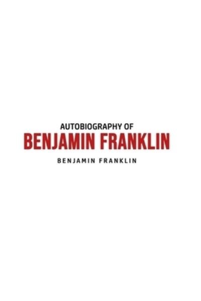 Autobiography of Benjamin Franklin - Benjamin Franklin - Books - Yorkshire Public Books - 9781800606494 - June 25, 2020