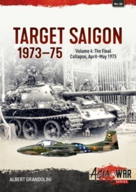 Cover for Albert Grandolini · Target Saigon 1973-1975 Volume 4: The Final Collapse, April-May 1975 - Asia@War (Paperback Book) (2022)