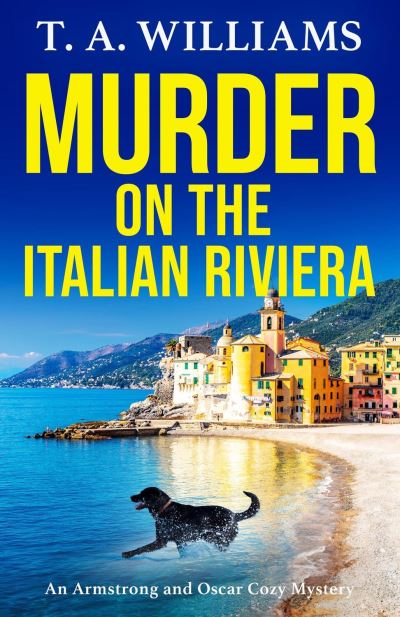 Cover for T A Williams · Murder on the Italian Riviera: the BRAND NEW instalment in the bestselling Armstrong and Oscar cozy mystery series from T A Williams for 2024 - An Armstrong and Oscar Cozy Mystery (Hardcover Book) (2024)