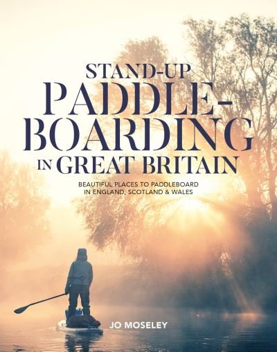Cover for Jo Moseley · Stand-up Paddleboarding in Great Britain: Beautiful places to paddleboard in England, Scotland &amp; Wales (Paperback Book) (2022)