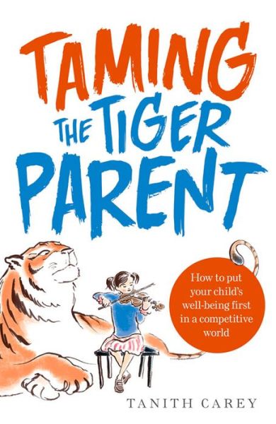 Cover for Tanith Carey · Taming the Tiger Parent: How to put your child's well-being first in a competitive world (Paperback Book) (2014)