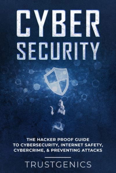 Cover for Trust Genics · Cybersecurity: The Hacker Proof Guide To Cybersecurity, Internet Safety, Cybercrime, &amp; Preventing Attacks (Paperback Bog) (2019)