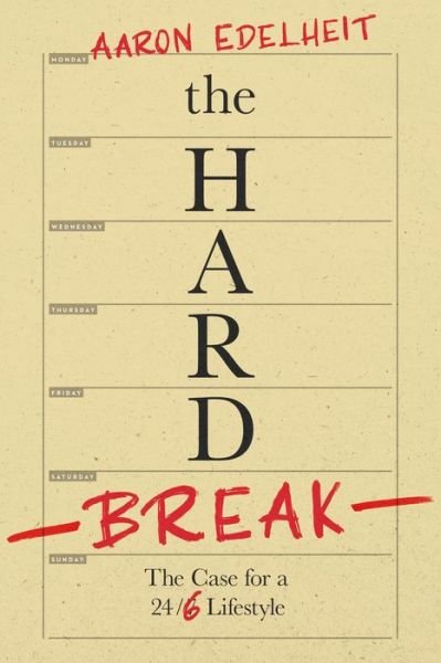 Cover for Aaron Edelheit · The Hard Break: The Case For The 24/6 Lifestyle (Hardcover Book) (2018)