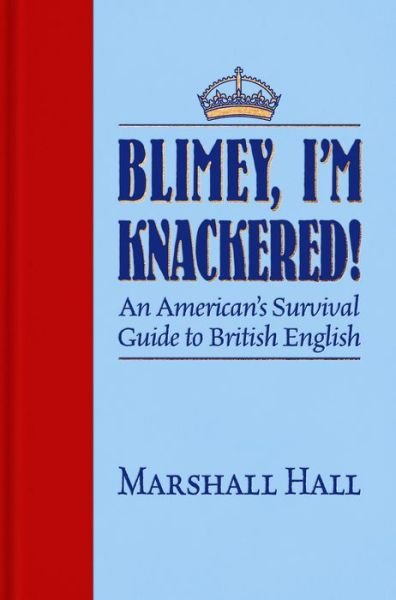 Cover for Marshall Hall · Blimey, I'm Knackered!: An American's Survival Guide to British English (Hardcover bog) [New edition] (2021)