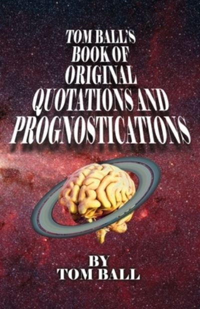 Tom Ball's Book of Original Quotations and Prognostications - Tom Ball - Livros - Left Fork - 9781945824494 - 1 de outubro de 2021