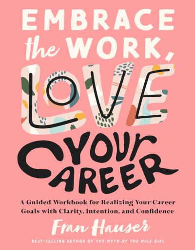 Cover for Fran Hauser · Embrace the Work, Love Your Career: A Guided Workbook for Realizing Your Career Goals with Clarity, Intention, and Confidence - Embrace Your Life Series (Paperback Book) (2022)