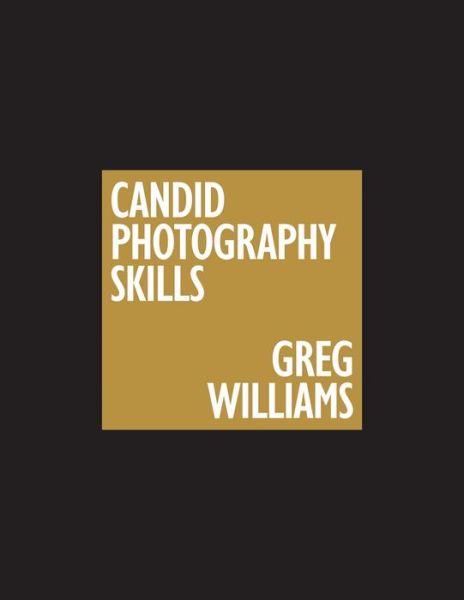 Cover for Greg Williams · The Greg Williams Candid Photography Skills Handbook: 50 Case Studies That Teach You to Shoot Like a Pro (Paperback Book) [Not for Online edition] (2023)