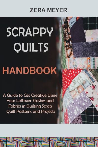 Cover for Zera Meyer · Scrappy Quilts Handbook (Book) (2022)