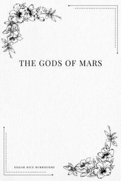 The Gods of Mars - Edgar Rice Burroughs - Bøger - Createspace Independent Publishing Platf - 9781979216494 - 29. oktober 2017