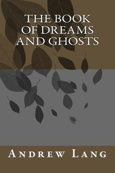 The Book of Dreams and Ghosts - Andrew Lang - Books - Createspace Independent Publishing Platf - 9781983783494 - January 13, 2018