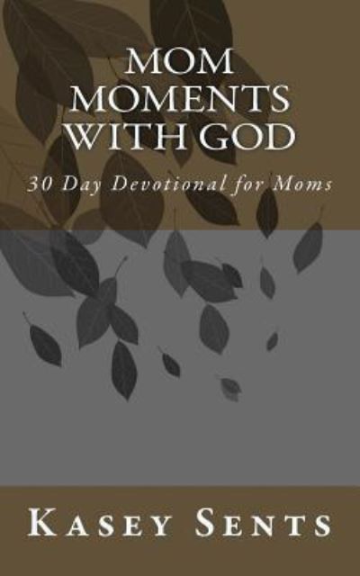 Cover for Kasey Sents · Mom Moments with God (Paperback Book) (2018)