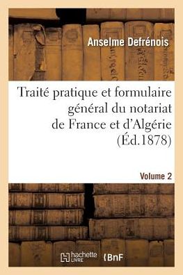 Cover for Anselme Defrenois · Traite Pratique Et Formulaire General Du Notariat de France Et d'Algerie (Paperback Book) (2017)