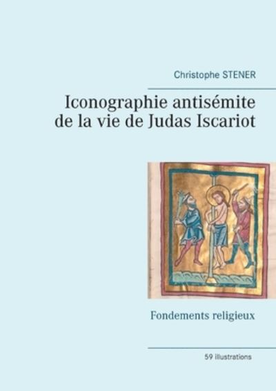 Cover for Christophe Stener · Iconographie antisemite de la vie de Judas Iscariot: Fondements religieux (Paperback Book) (2020)