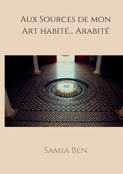 Cover for Samia Bendahmane · Au source de mon Art habite ... Arabite (Paperback Book) (2020)