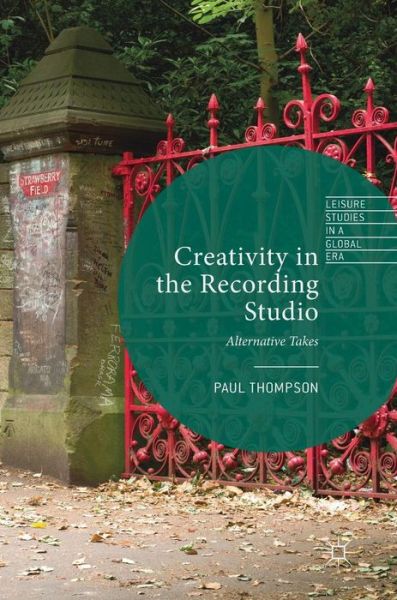 Cover for Paul Thompson · Creativity in the Recording Studio: Alternative Takes - Leisure Studies in a Global Era (Inbunden Bok) [1st ed. 2019 edition] (2019)