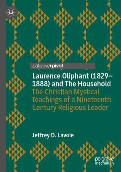 Laurence Oliphant (1829-1888) and The Household: The Christian Mystical Teachings of a Nineteenth Century Religious Leader - Jeffrey D. Lavoie - Books - Springer Nature Switzerland AG - 9783030850494 - September 29, 2021