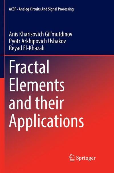 Cover for Anis Kharisovich Gil'mutdinov · Fractal Elements and their Applications - Analog Circuits and Signal Processing (Paperback Book) [Softcover reprint of the original 1st ed. 2017 edition] (2018)