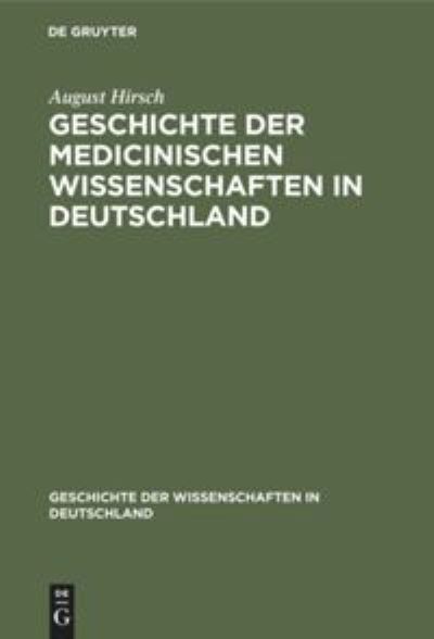 Cover for August Hirsch · Geschichte Der Medicinischen Wissenschaften in Deutschland - Geschichte Der Wissenschaften in Deutschland (Hardcover Book) [Reprint 2019 edition] (1901)