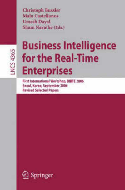Cover for Christoph Bussler · Business Intelligence for the Real-Time Enterprises: First International Workshop, BIRTE 2006, Seoul, Korea, September 11, 2006, Revised Selected Papers - Lecture Notes in Computer Science (Paperback Book) [2007 edition] (2007)