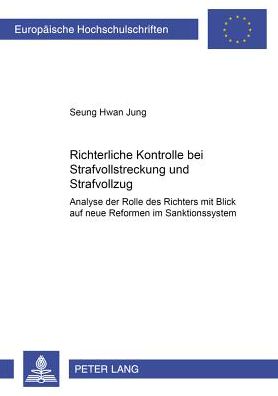 Cover for Seoung Hwan Jung · Richterliche Kontrolle Bei Strafvollstreckung Und Strafvollzug: Analyse Der Rolle Des Richters Mit Blick Auf Neue Reformen Im Sanktionssystem - Europaeische Hochschulschriften Recht (Paperback Book) [German edition] (2001)