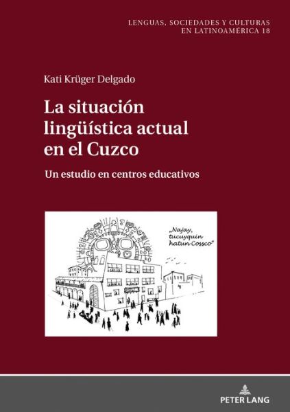 Cover for Kati Kruger Delgado · La Situacion Lingueistica Actual En El Cuzco: Un Estudio En Centros Educativos - Sprachen, Gesellschaften Und Kulturen in Lateinamerika / Len (Hardcover Book) (2020)