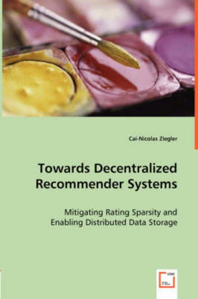 Cover for Cai-nicolas Ziegler · Towards Decentralized Recommender Systems: Mitigating Rating Sparsity and Enabling Distributed Data Storage (Paperback Book) (2008)