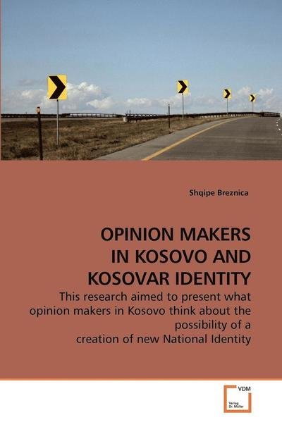 Cover for Shqipe Breznica · Opinion Makers in Kosovo and Kosovar Identity: This Research Aimed to Present What Opinion Makers in Kosovo Think About the Possibility of a Creation of New National Identity (Pocketbok) (2009)