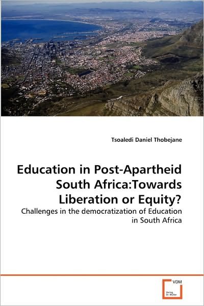 Cover for Tsoaledi Daniel Thobejane · Education in Post-apartheid South Africa:towards Liberation or Equity?: Challenges in the Democratization of Education in South Africa (Pocketbok) (2010)
