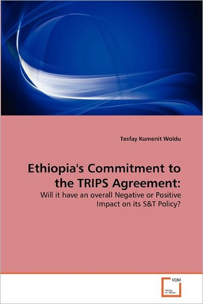 Ethiopia's Commitment to the Trips Agreement:: Will It Have an Overall Negative or Positive Impact on Its S&t Policy? - Tesfay Kumenit Woldu - Books - VDM Verlag Dr. Müller - 9783639350494 - May 27, 2011