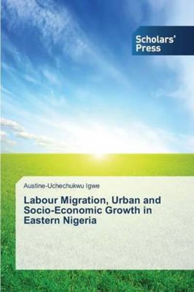 Cover for Igwe Austine-uchechukwu · Labour Migration, Urban and Socio-economic Growth in Eastern Nigeria (Taschenbuch) (2015)