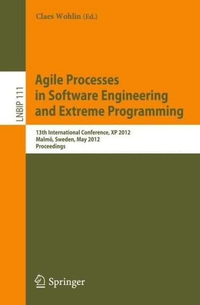 Cover for Claes Wohlin · Agile Processes in Software Engineering and Extreme Programming: 13th International Conference, Xp 2012, Malmo, Sweden, May 21-25, 2012, Proceedings - Lecture Notes in Business Information Processing (Paperback Bog) (2012)