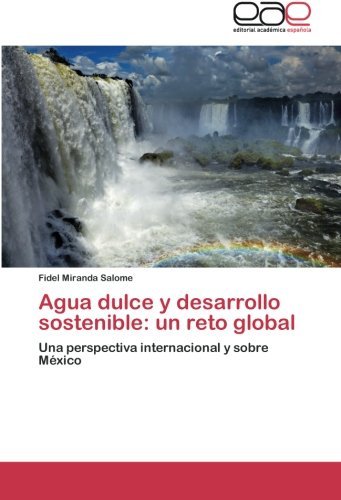 Cover for Fidel Miranda Salome · Agua Dulce Y Desarrollo Sostenible: Un Reto Global: Una Perspectiva Internacional Y Sobre México (Pocketbok) [Spanish edition] (2013)