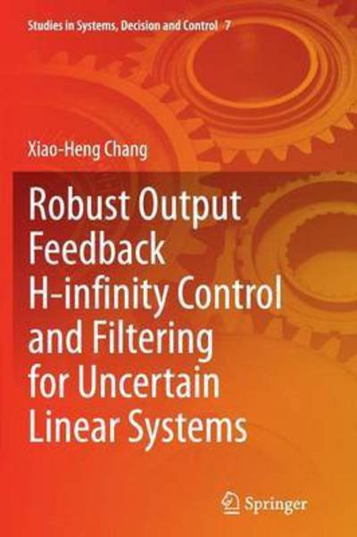 Cover for Xiao-Heng Chang · Robust Output Feedback H-infinity Control and Filtering for Uncertain Linear Systems - Studies in Systems, Decision and Control (Paperback Bog) [Softcover reprint of the original 1st ed. 2014 edition] (2016)
