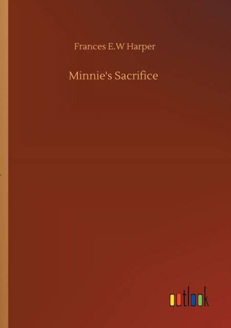 Minnie's Sacrifice - Frances E W Harper - Książki - Outlook Verlag - 9783752305494 - 17 lipca 2020