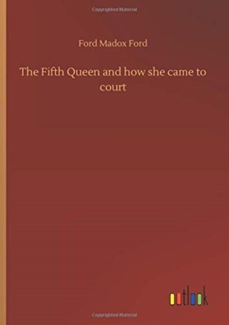 Cover for Ford Madox Ford · The Fifth Queen and how she came to court (Hardcover bog) (2020)