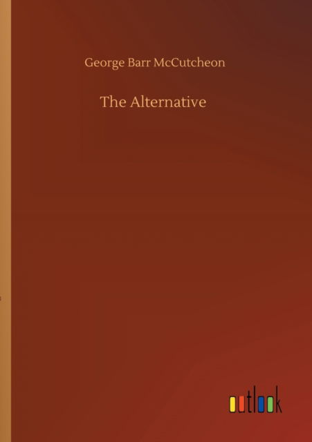 The Alternative - George Barr McCutcheon - Libros - Outlook Verlag - 9783752417494 - 5 de agosto de 2020